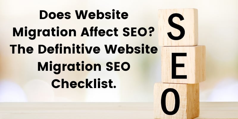 Does Website Migration Affect SEO? The Definitive Website Migration SEO Checklist.